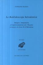 Couverture du livre « Le kaléidoscope hérodotéen ; images, imaginaire et représentations de l'Egypte à travers le livre II d'Hérodote » de Typhaine Haziza aux éditions Belles Lettres