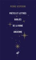 Couverture du livre « Poètes et lettres oubliés de la Rome ancienne » de Pierre Vesperini aux éditions Belles Lettres