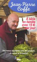 Couverture du livre « A Table En Famille Avec 15 Euros Par Jour ; Des Menus Equilibres Avec Des Produits De Saison Et De Qualite » de Jean-Pierre Coffe aux éditions Plon