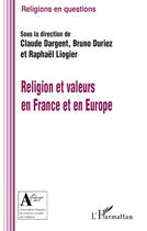 Couverture du livre « Religion et valeurs en France et en Europe » de Raphael Liogier et Claude Dargent et Bruno Duriez aux éditions Editions L'harmattan