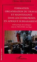 Couverture du livre « FORMATION, ORGANISATION DU TRAVAIL ET MAINTENANCE DANS LES ENTREPRISES EN AFRIQUE SUBSAHARIENNE : Anthropologie des techniques dans les P.M.I./P.M.E du Niger » de Olivier Meunier aux éditions Editions L'harmattan