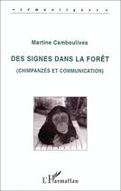 Couverture du livre « Des signes dans la forêt ; chimpanzés et communication » de Martine Camboulives aux éditions Editions L'harmattan