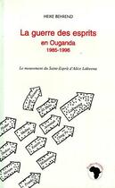 Couverture du livre « La guerre des esprits en Ouganda 1985-1996 : Le mouvement du Saint-Esprit d'Alice Lakwena » de Heike Behrend aux éditions Editions L'harmattan