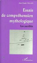 Couverture du livre « Essais de comprehension mythologique ; les sacrifiés » de Jean-Claude Villain aux éditions Editions L'harmattan