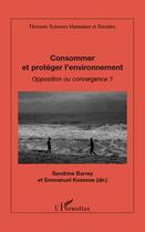 Couverture du livre « Consommer et protéger l'environnement ; opposition ou convergence ? » de Emmanuel Kessous et Sandrine Barrey aux éditions L'harmattan