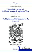 Couverture du livre « L'abandon à la mort... de 76000 fous par le régime de Vichy ; un hôpital psychiatrique sous Vichy, 1940-1945 » de Armand Ajzenberg et Andre Castelli aux éditions Editions L'harmattan