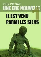 Couverture du livre « Une ère nouvelle t.1 ; il est venu parmi les siens » de Guy Piegay aux éditions Books On Demand