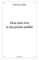 Couverture du livre « Mon âme rêve et ma poésie médite » de Fattoum Abidi aux éditions Edilivre