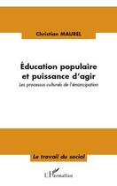 Couverture du livre « Éducation populaire et puissance d'agir ; les processus culturels de l'émancipation » de Christian Maurel aux éditions L'harmattan