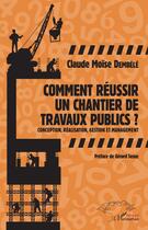 Couverture du livre « Comment reussir un chantier de travaux publics ; conception, réalisation, gestion et management » de Claude Moise Dembele aux éditions Editions L'harmattan