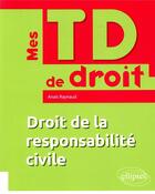 Couverture du livre « Droit de la responsabilite civile » de Anaïs Raynaud aux éditions Ellipses