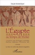 Couverture du livre « L'Egypte au temps de Moïse : L'invasion des étrangers nomades : Keftiou, Hébreux, Philistins, etc. - L'Exode - Le retour en scène des pharaons égyptiens » de Claude Vandersleyen aux éditions L'harmattan