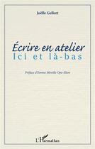 Couverture du livre « Écrire en atelier : ici et la-bas » de Joelle Gellert aux éditions L'harmattan
