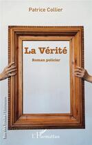 Couverture du livre « La verite » de Patrice Collier aux éditions L'harmattan