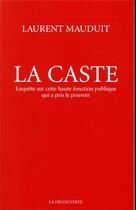 Couverture du livre « La caste ; enquête sur cette haute fonction publique qui a pris le pouvoir » de Laurent Mauduit aux éditions La Decouverte