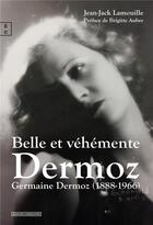 Couverture du livre « Belle et véhémente Dermoz : Germaine Dermoz (1888-1966) » de Jean-Jack Lamouille aux éditions Complicites