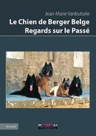 Couverture du livre « Le chien de berger belge ; regards sur le passé » de Jean-Marie Vanbutsele aux éditions Reverbere