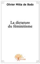 Couverture du livre « La dictature du féminitisme » de Olivier Mitta De Bodo aux éditions Edilivre