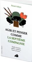 Couverture du livre « Agir et penser comme la 7eme compagnie : simples, honnêtes, gaffeurs et maladroits... » de Benoit Aubert aux éditions L'opportun