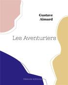 Couverture du livre « Les aventuriers » de Gustave Aimard aux éditions Hesiode