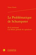 Couverture du livre « La problématique de Schumpeter : de la nouveauté à la théorie générale du capitalisme » de Tristan Velardo aux éditions Classiques Garnier