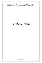 Couverture du livre « Le reve brise » de Aloumbe Aloumbe A. aux éditions Edilivre