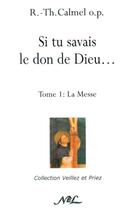 Couverture du livre « Si tu savais le don de Dieu... t.1 ; la messe » de R.-Th. Calmel aux éditions Nel