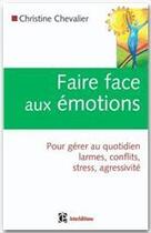 Couverture du livre « Faire face aux émotions ; pour gérer au quotidien larmes, conflits, stress, agressivité » de Christine Chevalier aux éditions Intereditions