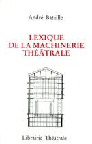 Couverture du livre « Lexique de la machinerie théâtrale » de Andre Bataille aux éditions Librairie Theatrale