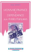 Couverture du livre « Monnaie, finance et dépendance aux Antilles Françaises » de Serge Baret aux éditions L'harmattan