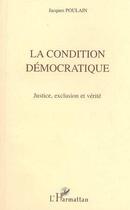 Couverture du livre « La condition democratique - justice, exclusion et verite » de Jacques Poulain aux éditions L'harmattan