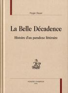 Couverture du livre « La Belle Décadence ; histoire d'un paradoxe littéraire » de Roger Bauer aux éditions Honore Champion