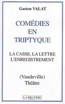 Couverture du livre « Comédies en triptyque ; la casse, la lettre, l'enregistrement » de Gaston Valat aux éditions La Bruyere