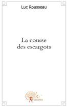 Couverture du livre « La course des escargots » de Luc Rousseau aux éditions Edilivre