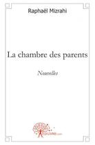 Couverture du livre « La chambre des parents » de Raphael Mizrahi aux éditions Edilivre