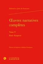 Couverture du livre « Oeuvres narratives complètes t.5 ; Renée Mauperin » de Edmond De Goncourt et Jules De Goncourt aux éditions Classiques Garnier