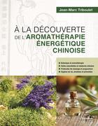 Couverture du livre « À la découverte de l'aromathérapie énergetique chinoise » de Jean-Marc Triboulet aux éditions Guy Trédaniel