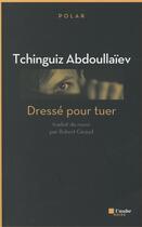 Couverture du livre « Dressé pour tuer » de Tchinguiz Abdoullaiev aux éditions Editions De L'aube