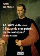 Couverture du livre « Le prince de Machiavel à l'usage de mon patron, de mes collègues et pour moi aussi » de Hatim Ben Ahmed aux éditions Maxima