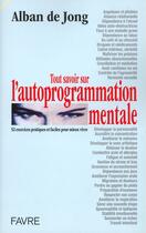 Couverture du livre « Tout savoir sur l'autoprogrammation mentale des techniques de auto hypnose accessibles a tous » de Jong Alban De aux éditions Favre