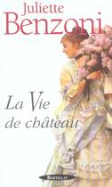 Couverture du livre « La vie de château » de Juliette Benzoni aux éditions Bartillat