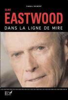 Couverture du livre « Clint Eastwood ; dans la ligne de mire » de Frederic Valmont aux éditions Editions Carpentier