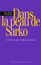 Couverture du livre « Dans la peau Sarko - et de ceux qui veulent sa peau » de Jean-Pierre Friedman aux éditions Michalon