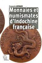 Couverture du livre « Monnaies et numismates d'Indochine française » de Francois Joyaux aux éditions Les Indes Savantes