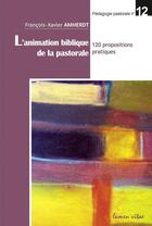 Couverture du livre « L'animation biblique de la pastorale ; 120 propositions pratiques » de Francois-Xavier Amherdt aux éditions Lumen Vitae