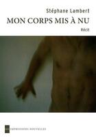 Couverture du livre « Mon corps mis à nu » de Stephane Lambert aux éditions Les Impressions Nouvelles