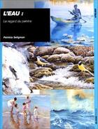 Couverture du livre « L'eau, le regard du peintre » de Patricia Seligman aux éditions Ulisse
