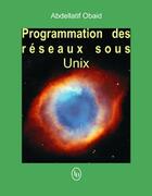 Couverture du livre « Programmation Des Reseaux Sous Unix » de Obaid Abdellatif aux éditions Loze Dion