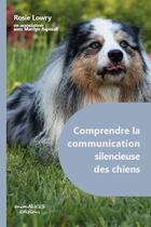 Couverture du livre « Comprendre la communication silencieuse des chiens » de Rosie Lowry aux éditions Animalices