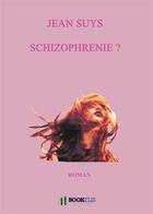 Couverture du livre « Schizophrénie? » de Jean Suys aux éditions Bookelis